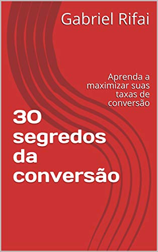Capa do livro: 30 segredos da conversão : Aprenda a maximizar suas taxas de conversão - Ler Online pdf