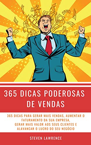 Capa do livro: 365 Dicas Poderosas De Vendas: 365 Dicas Para Gerar Mais Vendas, Aumentar O Faturamento Da Sua Empresa, Gerar Mais Valor Aos Seus Clientes E Alavancar O Lucro Do Seu Negócio - Ler Online pdf