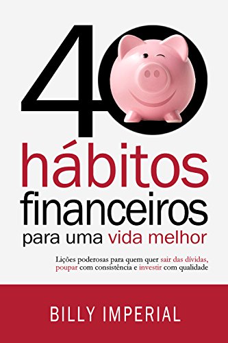 Livro PDF 40 Hábitos Financeiros Para Uma Vida Melhor: Lições poderosas para quem quer sair das dívidas, poupar com consistência e investir com qualidade