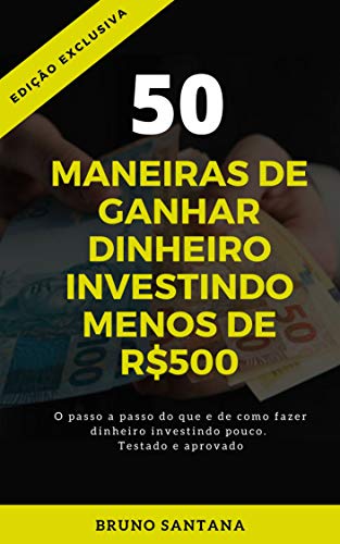 Livro PDF: 50 MANEIRAS DE GANHAR DINHEIRO INVESTINDO MENOS DE R$500: O Passa a passo do que o como fazer investindo pouco. Testado e aprovado.