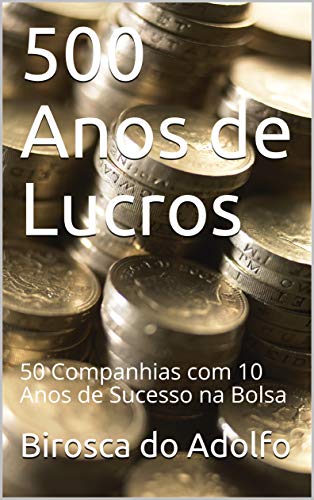Livro PDF: 500 Anos de Lucros: 50 Companhias com 10 Anos de Sucesso na Bolsa