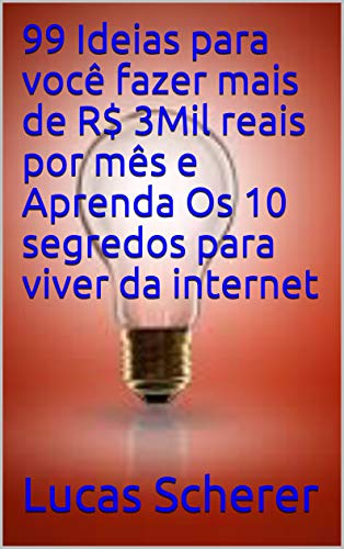 Capa do livro: 99 Ideias para você fazer mais de R$ 3Mil reais por mês e Aprenda Os 10 segredos para viver da internet - Ler Online pdf