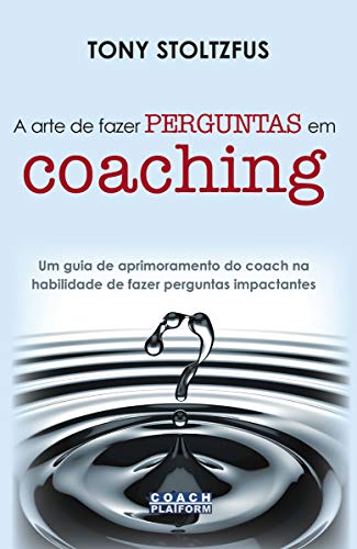 Livro PDF A arte de fazer perguntas em coaching: Um guia de aprimoramento do coach na habilidade de fazer perguntas impactantes