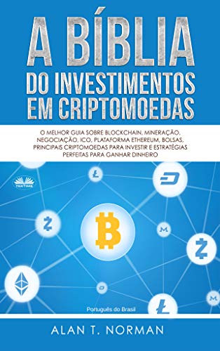 Livro PDF: A Bíblia do Investimentos Em Criptomoedas: O Melhor Guia Sobre Blockchain, Mineração, Negociação, Ico, Plataforma Ethereum, Bolsas
