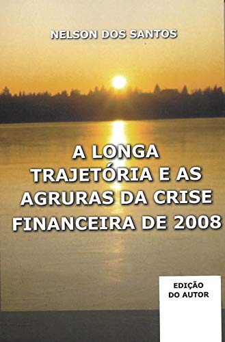 Capa do livro: A LONGA TRAJETÓRIA E AS AGRURAS DA CRISE FINANCEIRA DE 2008 - Ler Online pdf