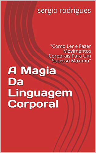 Livro PDF A Magia Da Linguagem Corporal: “Como Ler e Fazer Movimentos Corporais Para Um Sucesso Máximo” (Introdução)