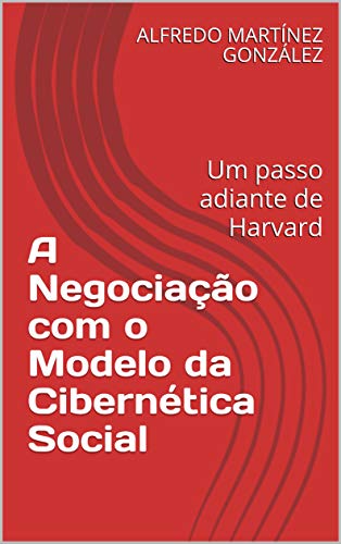 Capa do livro: A Negociação com o Modelo da Cibernética Social: UM PASSO ADIANTE DE HARVARD - Ler Online pdf