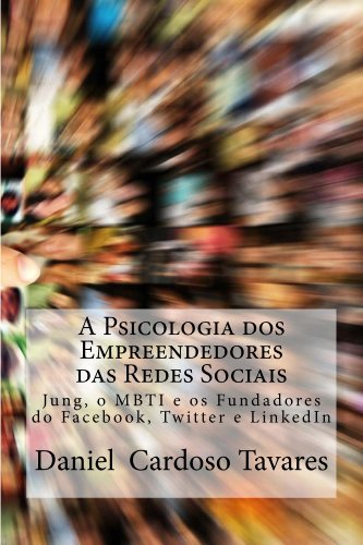 Livro PDF A Psicologia dos Empreendedores das Redes Sociais: Jung, o MBTI e os Fundadores do Facebook, Twitter e LinkedIn.