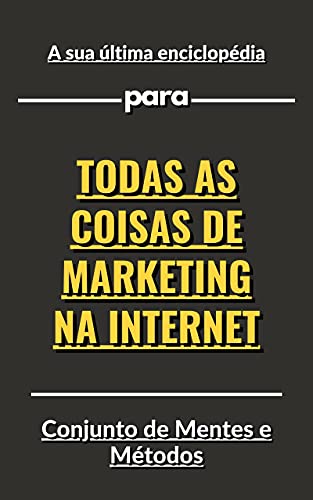Capa do livro: A sua última enciclopédia para todas as coisas de marketing na Internet - Ler Online pdf