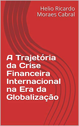 Capa do livro: A Trajetória da Crise Financeira Internacional na Era da Globalização - Ler Online pdf