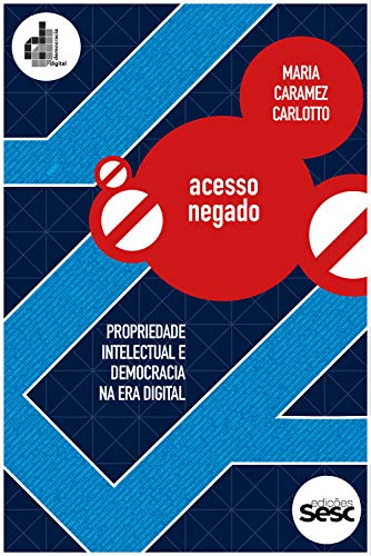 Capa do livro: Acesso negado: Propriedade intelectual e democracia na era digital (Coleção Democracia Digital) - Ler Online pdf