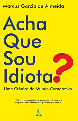 Capa do livro: Acha Que Sou Idiota?: Uma Crônica do Mundo Corporativo - Ler Online pdf