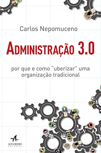 Capa do livro: Administração 3.0: Por que e como “uberizar” uma organização tradicional - Ler Online pdf