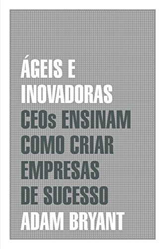 Capa do livro: Ágeis e inovadoras: CEOs ensinam como criar empresas de sucesso - Ler Online pdf