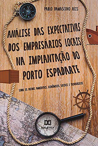 Capa do livro: Análise das expectativas dos empresários locais na implantação do porto espadarte: sobre os fatores ambientais, econômicos, sociais e tecnológicos - Ler Online pdf