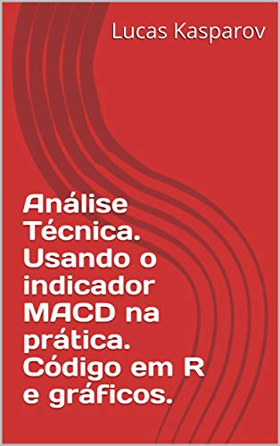Capa do livro: Análise Técnica. Usando o indicador MACD na prática. Código em R e gráficos. - Ler Online pdf