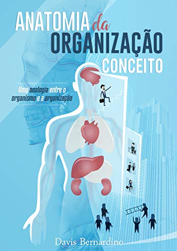 Capa do livro: ANATOMIA DA ORGANIZAÇÃO: Uma analogia entre o organismo e a organização (Parte I) - Ler Online pdf
