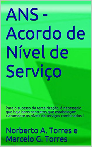 Livro PDF: ANS – Acordo de Nível de Serviço: Para o sucesso da terceirização, é necessário que haja bons contratos que estabeleçam claramente os níveis de serviços combinados !