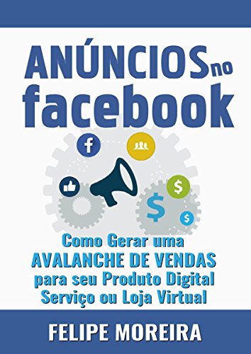 Livro PDF: Anúncios no Facebook: Como Gerar uma Avalanche de Vendas para Seu Produto Digital Serviço ou Loja Virtual