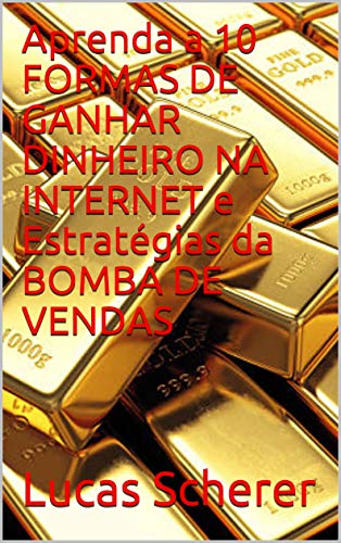 Livro PDF: Aprenda a 10 FORMAS DE GANHAR DINHEIRO NA INTERNET e Estratégias da BOMBA DE VENDAS