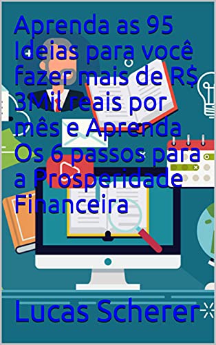 Capa do livro: Aprenda as 95 Ideias para você fazer mais de R$ 3Mil reais por mês e Aprenda Os 6 passos para a Prosperidade Financeira - Ler Online pdf