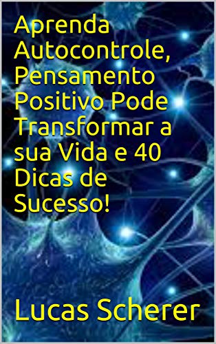 Livro PDF: Aprenda Autocontrole, Pensamento Positivo Pode Transformar a sua Vida e 40 Dicas de Sucesso!