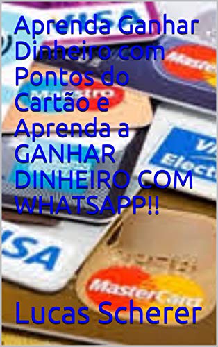 Capa do livro: Aprenda Ganhar Dinheiro com Pontos do Cartão e Aprenda a GANHAR DINHEIRO COM WHATSAPP!! - Ler Online pdf