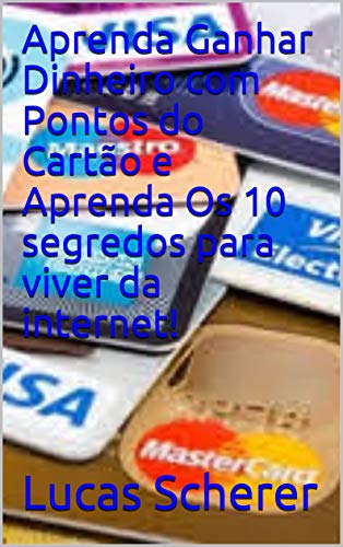 Livro PDF: Aprenda Ganhar Dinheiro com Pontos do Cartão e Aprenda Os 10 segredos para viver da internet!