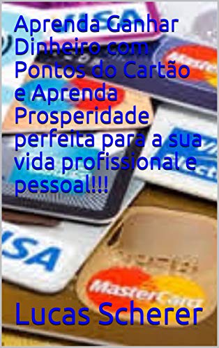 Livro PDF: Aprenda Ganhar Dinheiro com Pontos do Cartão e Aprenda Prosperidade perfeita para a sua vida profissional e pessoal!!!