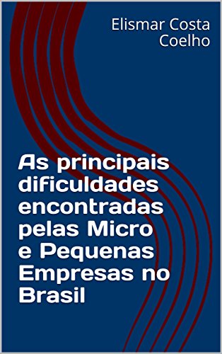 Livro PDF: As principais dificuldades encontradas pelas Micro e Pequenas Empresas no Brasil