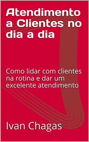 Capa do livro: Atendimento a Clientes no dia a dia: Como lidar com clientes na rotina e dar um excelente atendimento - Ler Online pdf