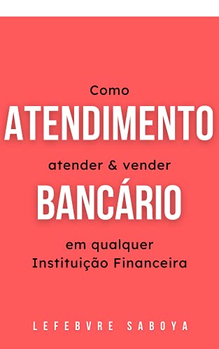 Livro PDF: Atendimento Bancário: Como atender e vender em qualquer Instituição Financeira