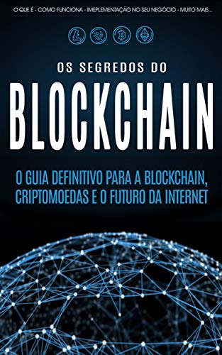 Livro PDF BLOCKCHAIN: Desvende os segredos da tecnologia blockchain, criptomoedas e o futuro da Internet (Bitcoin, Blockchain & Criptomoedas)
