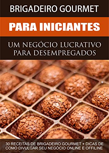 Livro PDF Brigadeiro Gourmet Lucrativo – Uma Renda Extra Para Desempregados: 30 Receitas de Brigadeiros Gourmet + Dicas de como Divulgar seu Negócio Online