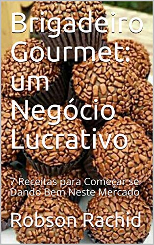 Livro PDF Brigadeiro Gourmet: um Negócio Lucrativo: 7 Receitas para Começar se Dando Bem Neste Mercado