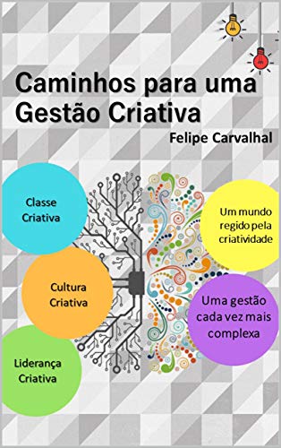 Capa do livro: Caminhos para uma Gestão Criativa: Três elementos essenciais: Classe Criativa; Cultura Criativa; e Liderança Criativa - Ler Online pdf