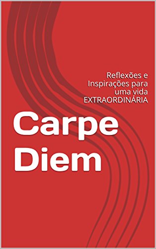 Capa do livro: Carpe Diem: Reflexões e Inspirações para uma vida EXTRAORDINÁRIA - Ler Online pdf