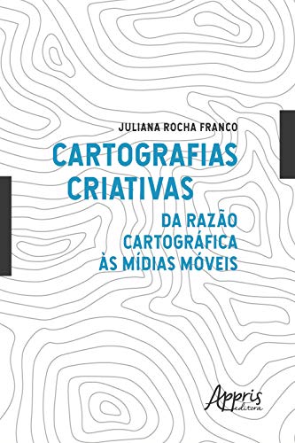 Capa do livro: Cartografias Criativas: Da Razão Cartográfica às Mídias Móveis - Ler Online pdf