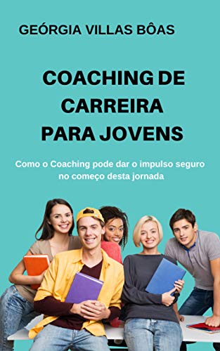 Capa do livro: Coaching de Carreira para Jovens: Como o Coaching pode dar o impulso seguro no começo desta jornada - Ler Online pdf