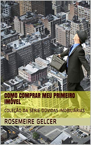 Livro PDF: COMO COMPRAR MEU PRIMEIRO IMÓVEL: COLEAÇÃO DA SÉRIA DÚVIDAS IMOBILIÁRIAS (COLEÇÃO DA SÉRIE DÚVIDAS IMOBILIÁRIAS Livro 1)