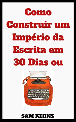 Livro PDF Como Construir um Império da Escrita em 30 Dias ou Menos