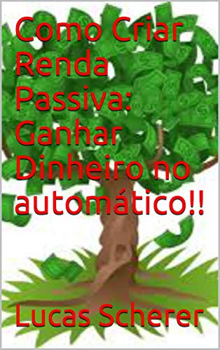 Livro PDF Como Criar Renda Passiva: Ganhar Dinheiro no automático!!