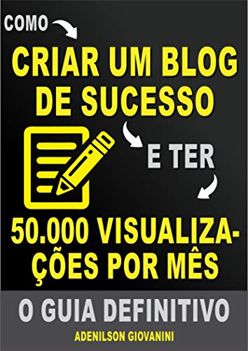Livro PDF Como Criar Um Blog de Sucesso e Ter 50.000 Visualizações Por Mês: O Guia Definitivo! (Marketing digital – Professor Adenilson)