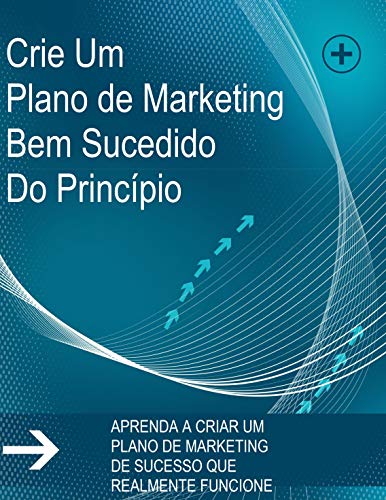 Livro PDF Como Criar Um Plano De Marketing Bem Sucedido: Aprenda a criar um plano de Marketing que realmente funcione