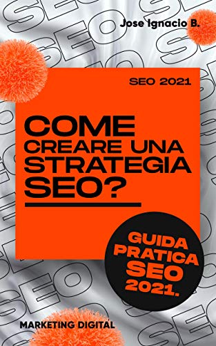 Livro PDF Como criar uma estratégia de SEO? Guia prático do SEO 2021.: Crie sua estratégia de SEO passo a passo.