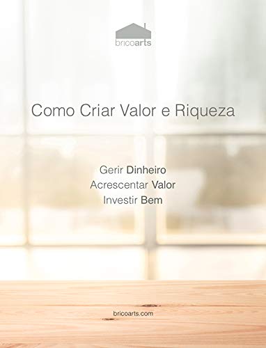 Capa do livro: Como Criar Valor e Riqueza: Gerir Dinheiro, Acrescentar Valor, Investir Bem - Ler Online pdf