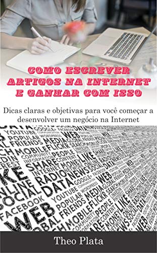 Livro PDF Como Escrever Artigos para Internet e Ganhar com Isso: Dicas claras e objetivas para você começar a desenvolver um negócio na Internet (Renda Online)