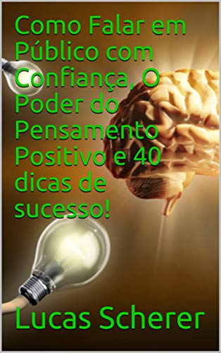 Livro PDF: Como Falar em Público com Confiança, O Poder do Pensamento Positivo e 40 dicas de sucesso!