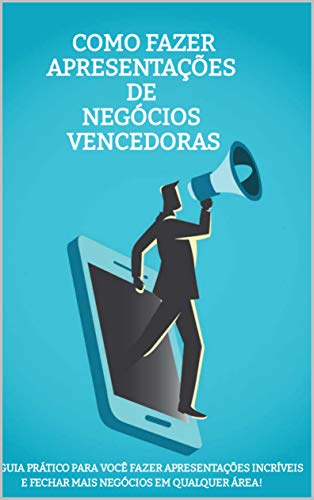 Livro PDF COMO FAZER APRESENTAÇÕES DE NEGÓCIOS VENCEDORAS: Um guia prático para você fazer apresentações de negócios incríveis e fechar mais negócios em qualquer área!
