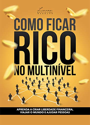 Livro PDF COMO FICAR RICO NO MULTINÍVEL: APRENDA A CRIAR LIBERDADE FINANCEIRA, VIAJAR O MUNDO E AJUDAR PESSOAS